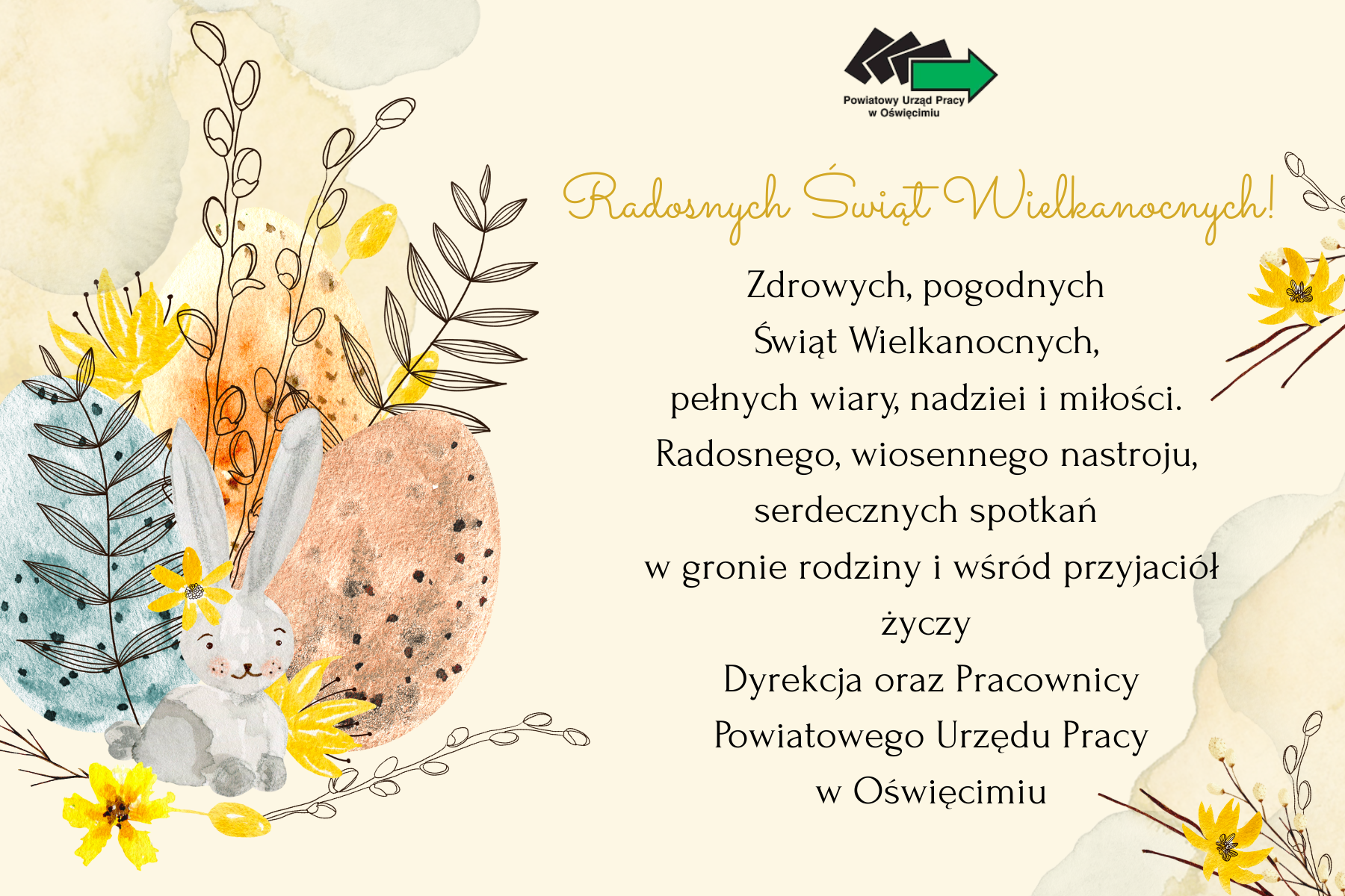 Kartka Świąteczna z życzeniami: Zdrowych, pogodnych Świąt Wielkanocnych, pełnych wiary, nadziei i miłości. Radosnego, wiosennego nastroju, serdecznych spotkań w gronie rodziny i wśród przyjaciół życzy Dyrekcja oraz Pracownicy Powiatowego Urzędu Pracy w Oświęcimiu.